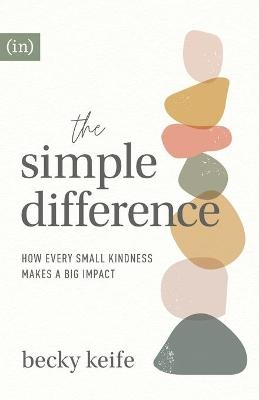 The Simple Difference – How Every Small Kindness Makes a Big Impact - Becky Keife