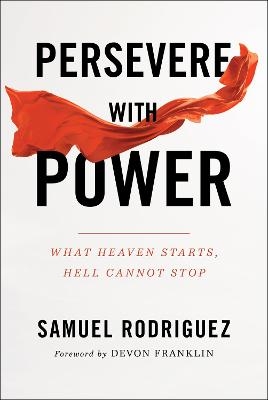 Persevere with Power – What Heaven Starts, Hell Cannot Stop - Samuel Rodriguez, Devon Franklin
