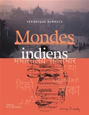 Mondes indiens : Rajasthan, Bangladesh, Bhoutan, Ladakh, Sri Lanka, Tibet, Pakistan... - V&eacute;ronique Durruty