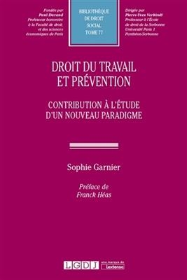 Droit du travail et pr&eacute;vention : contribution &agrave; l'&eacute;tude d'un nouveau paradigme - Sophie (1988-....) Garnier