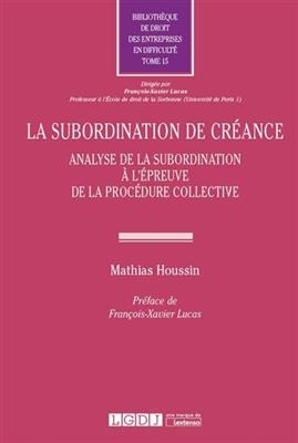 La subordination de cr&eacute;ance : analyse de la subordination &agrave; l'&eacute;preuve de la proc&eacute;dure collective - Mathias Houssin