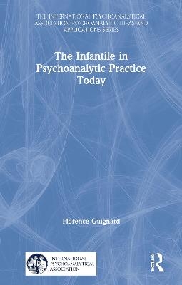 The Infantile in Psychoanalytic Practice Today - Florence Guignard