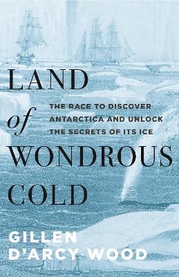 Land of Wondrous Cold - Gillen D&rsquo;Arcy Wood