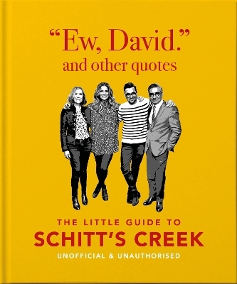 Ew, David, and Other Schitty Quotes: The Little Guide to Schitt's Creek -  Oh