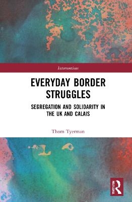 Everyday Border Struggles - Thom Tyerman