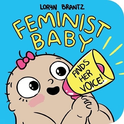 Feminist Baby Finds Her Voice! - Loryn Brantz
