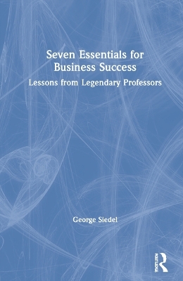 Seven Essentials for Business Success - George Siedel