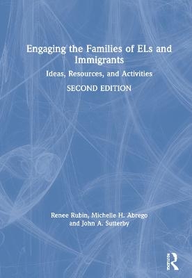 Engaging the Families of ELs and Immigrants - Renee Rubin, Michelle H. Abrego, John A. Sutterby