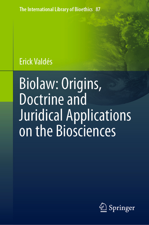 Biolaw: Origins, Doctrine and Juridical Applications on the Biosciences - Erick Vald&eacute;s