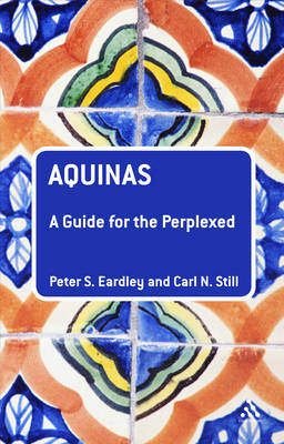 Aquinas: A Guide for the Perplexed -  Peter S. Eardley,  Carl N. Still