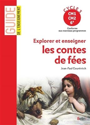 Explorer et enseigner les contes de fées : cycle 3, CM1, CM2, 6e