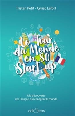 Le tour du monde en 80 start-up : à la découverte des Français qui changent le monde -  Petit Tristan Lefort Cyriac
