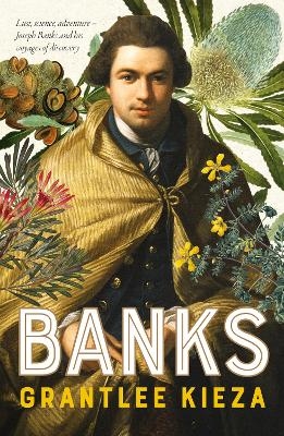 Banks: A riveting account of one of the world's most famous explorers, a story of lust, science, adventure, and voyages of discovery, from the awar - Grantlee Kieza