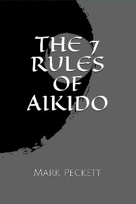 7 Rules Of Aikido - Mark Peckett