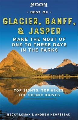 Moon Best of Glacier, Banff & Jasper (First Edition) - Andrew Hempstead, Becky Lomax