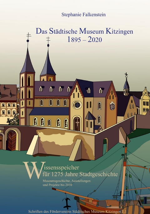 Das St&auml;dtische Museum Kitzingen: 1895 - 2020, Museumsgeschichte und Projekte bis 2010 - Stephanie Falkenstein