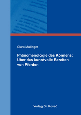 Ph&auml;nomenologie des K&ouml;nnens: &Uuml;ber das kunstvolle Bereiten von Pferden - Clara Mallinger