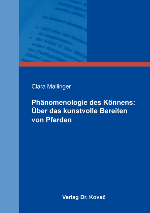 Ph&auml;nomenologie des K&ouml;nnens: &Uuml;ber das kunstvolle Bereiten von Pferden - Clara Mallinger