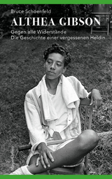 Althea Gibson &ndash; Gegen alle Widerst&auml;nde. Die Geschichte einer vergessenen Heldin - Bruce Schoenfeld
