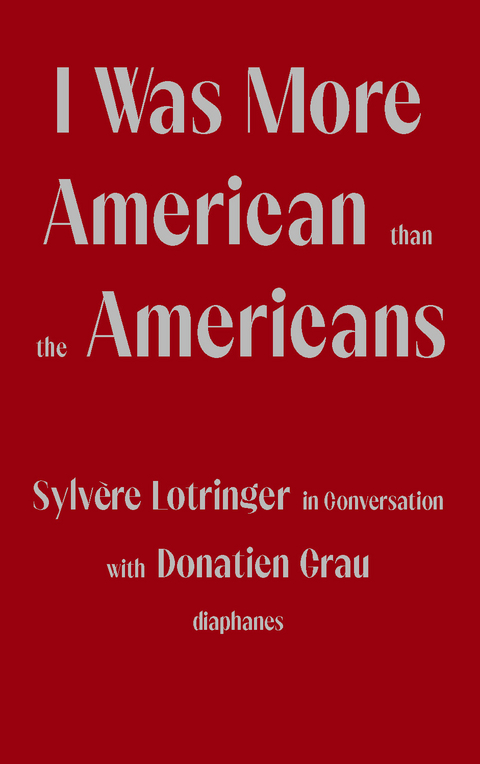 I Was More American than the Americans - Donatien Grau, Sylv&egrave;re Lotringer