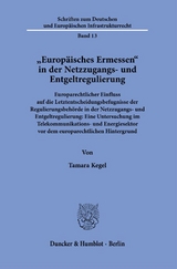 "Europ&auml;isches Ermessen" in der Netzzugangs- und Entgeltregulierung. - Tamara Kegel