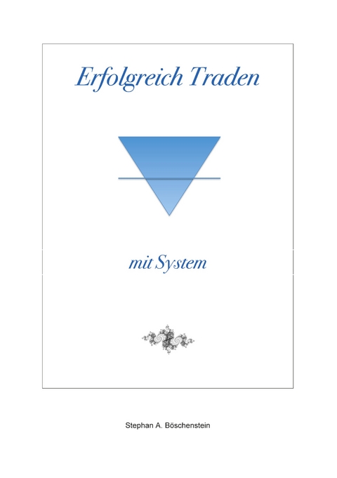 Erfolgreich Traden mit System - Stephan A. B&ouml;schenstein