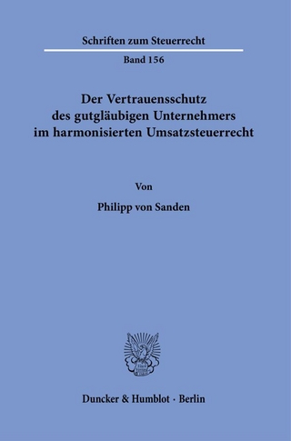 Der Vertrauensschutz des gutgläubigen Unternehmers im harmonisierten Umsatzsteuerrecht.