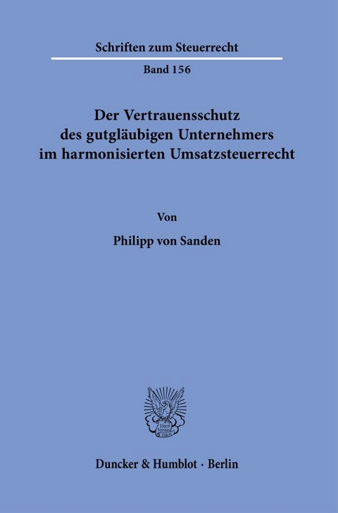 Der Vertrauensschutz des gutgl&auml;ubigen Unternehmers im harmonisierten Umsatzsteuerrecht. - Philipp von Sanden