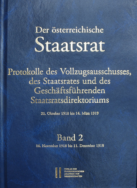 Der &ouml;sterreichische Staatsrat. Protokolle des Vollzugsausschusses, des Staatsrates und des Gesch&auml;ftsf&uuml;hrenden Staatsdirektoriums 21. Oktober 1918 bis 14. M&auml;rz 1919 - 