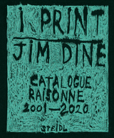 I print. Catalogue Raisonn&eacute; of Prints, 2001&ndash;2020 - Jim Dine