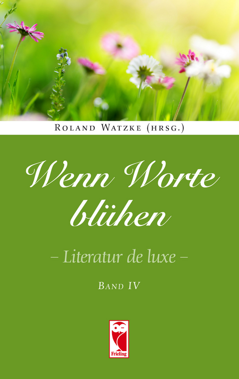 Wenn Worte bl&uuml;hen. Literatur de luxe. Band 4 - Roland Watzke