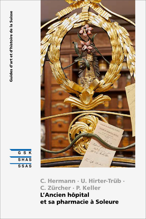 L'Ancien h&ocirc;pital et sa pharmacie &agrave; Soleure - Christine Z&uuml;rcher, Claudia Hermann, Peter Keller, Ursula Hirter-Tr&uuml;b