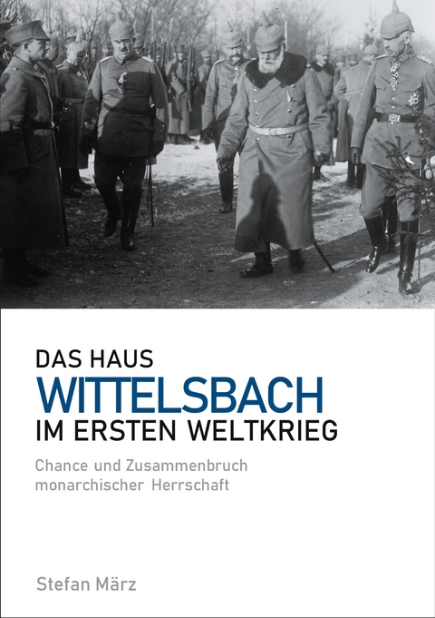 Das Haus Wittelsbach im Ersten Weltkrieg - Stefan M&auml;rz