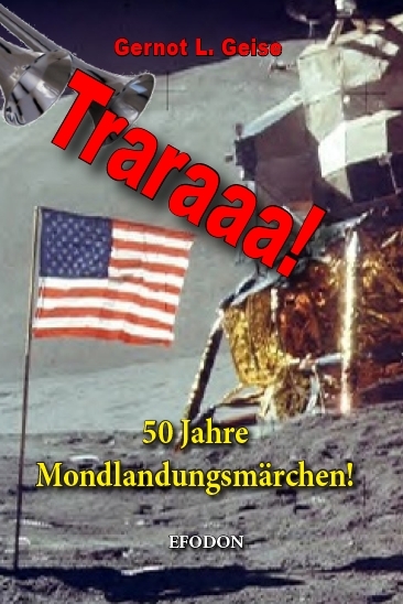Traraaa! 50 Jahre Mondlandungsm&auml;rchen! - Gernot L. Geise