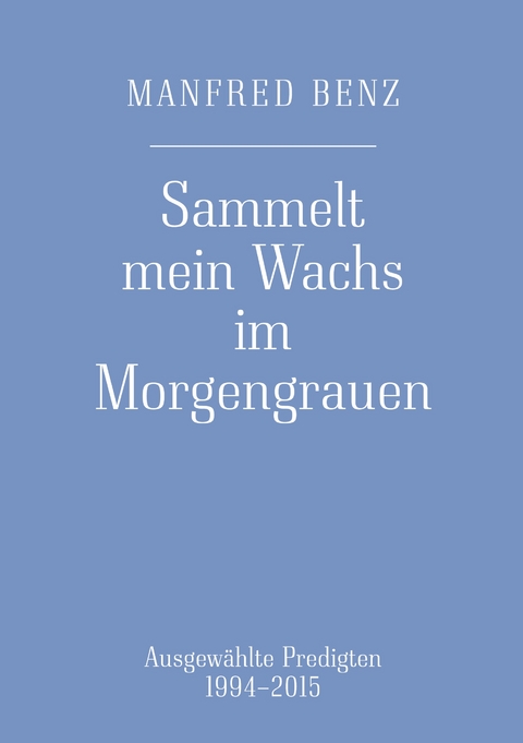 Sammelt mein Wachs im Morgengrauen - Manfred Benz