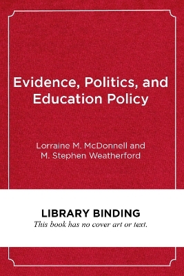 Evidence, Politics, and Education Policy - Lorraine M. McDonnell, M. Stephen Weatherford