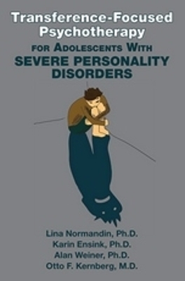 Transference-Focused Psychotherapy for Adolescents with Severe Personality Disorders - Lina Normandin, Karin Ensink, Alan Weiner, Otto F. Kernberg