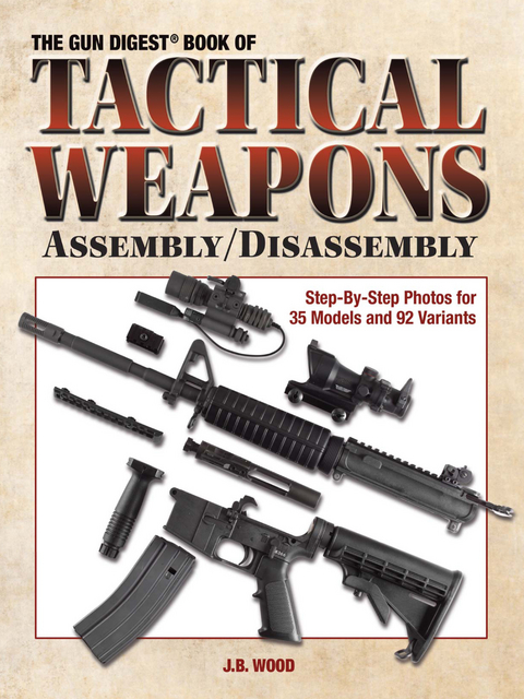 The Gun Digest Book of Tactical Weapons Assembly/Disassembly - J B Wood
