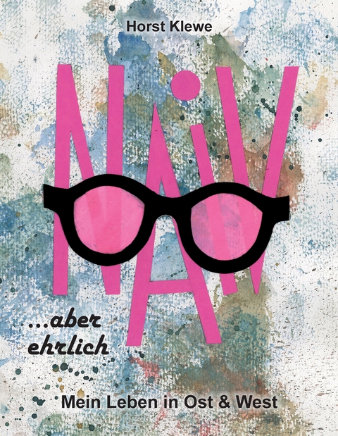 naiv aber ehrlich - Horst Klewe