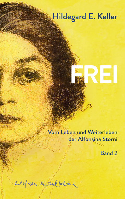 FREI. Vom Leben und Weiterleben der Alfonsina Storni - Hildegard E. Keller