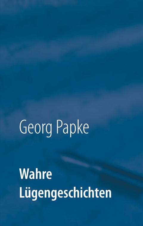 Wahre L&uuml;gengeschichten - Georg Papke