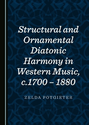 Structural and Ornamental Diatonic Harmony in Western Music, c.1700 &ndash; 1880 - Zelda Potgieter