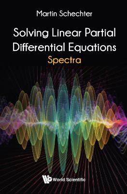 Solving Linear Partial Differential Equations: Spectra - Martin Schechter