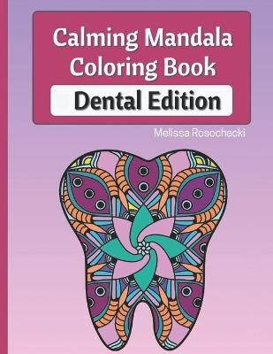 Calming Mandala Coloring Book Dental Edition - Melissa Rosochacki