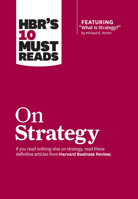 HBR's 10 Must Reads on Strategy (including featured article "What Is Strategy?" by Michael E. Porter) - Harvard Business Review, Michael E. Porter, W. Chan Kim, Ren&eacute;e A. Mauborgne
