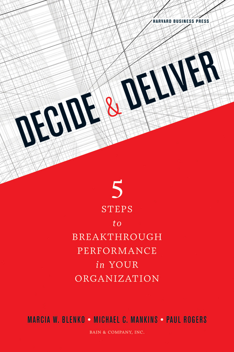 Decide and Deliver - Marcia Blenko, Michael C. Mankins, Paul Rogers
