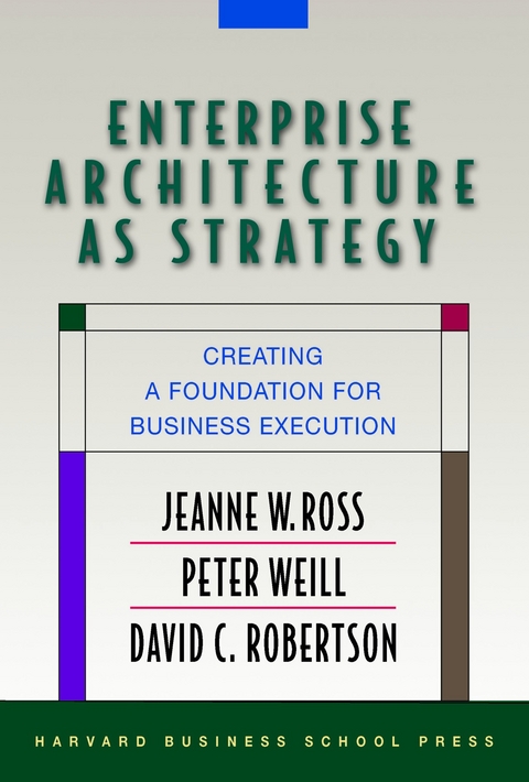 Enterprise Architecture As Strategy - Jeanne W. Ross, Peter Weill, David Robertson