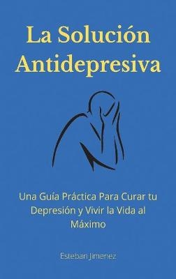 La Soluci&oacute;n Antidepresiva - Esteban Jiminez