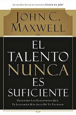 El talento nunca es suficiente -  John C. Maxwell