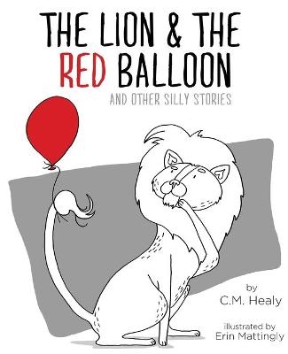 The Lion & the Red Balloon and Other Silly Stories - CM Healy